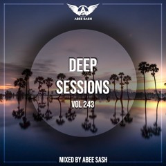 Deep Sessions - Vol 243 ★ Mixed By Abee Sash