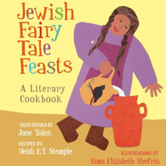 DOWNLOAD PDF 💙 Jewish Fairy Tale Feasts: A Literary Cookbook by  Jane Yolen,Heidi E.