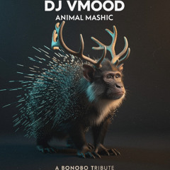 DJ vmood - Animal Mashic - A Bonobo Tribute