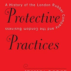 ACCESS EPUB 💔 Protective Practices: A History of the London Rubber Company and the C