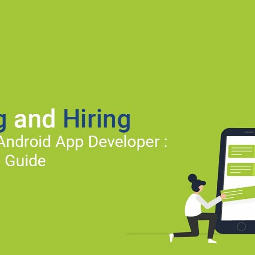 Hire Android App Developer Guide Finding The Perfect Fit
