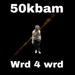 50kbam- Wrd4Wrd