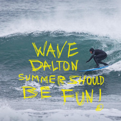 WAVE DALTON SUMMER SHOULD BE FUN!!!