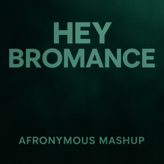 Hey Bromance (Afronymous Mashup)