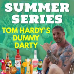 THE SUMMER SERIES: Tom Hardy's Dummy Darty