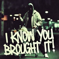 I KNOW YOU BROUGHT IT!