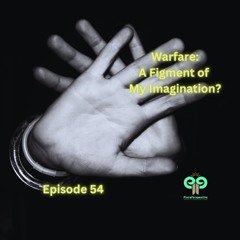 Ep54 Warfare: A Figment of My Imagination?