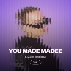 You Made Madee (StudioSessions 1)