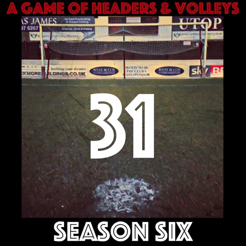 A Game Of Headers & Volleys Episode 31