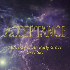 Acceptance - Flowers For An Early Grave & Grey Sky
