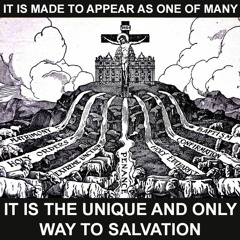 The Church is made to appear as one of many – It is the unique and only way to salvation