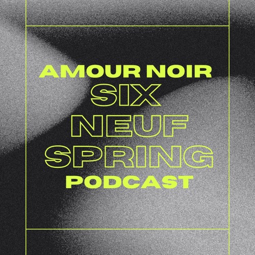 Amour Noir Six Neuf Spring podcast