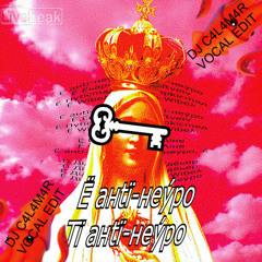 Ë aнtï-нeýpo, tï aнtï-нeýpo (DJ C4L4M4R vocal edit)