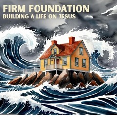 Firm Foundation (Week 2) - 4/13/2025