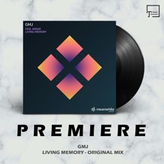 PREMIERE: GMJ - Living Memory (Original Mix) [MEANWHILE RECORDINGS]
