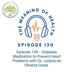 Episode 130 – Diabetes Medication to Prevent Heart Problems with Dr. Juliana De Oliveira Costa [medicines series]