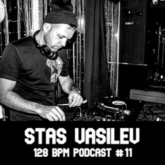 STAS VASILEV - 128 BPM PODCAST #11