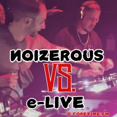 NOIZEROUS VS. e-LIVE @ Coretime.FM