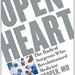 DOWNLOAD ⚡️ eBook Open Heart The Radical Surgeons who Revolutionized Medicine
