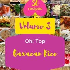 READ⚡[PDF]✔ Oh! Top 50 Oaxacan Rice Recipes Volume 3: Greatest Oaxacan Rice Cookbook of