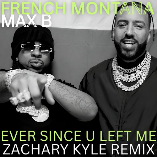 Stream French Montana & Max B - Ever Since U Left Me (Zachary Kyle ...