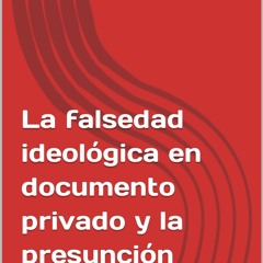 READ La falsedad ideol?gica en documento privado y la presunci?n del dolo: Un ejemplo de la viol