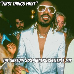 First Things First - The LinkedIn 2021 Black Excellence Mix