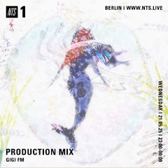 NTS Radio ~ GiGi FM ~ Production Mix 21.05.2025