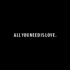 all you need is love.