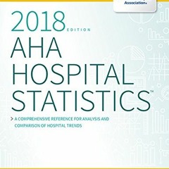 [Access] [PDF EBOOK EPUB KINDLE] AHA Hospital Statistics™ 2018 edition by  Health For