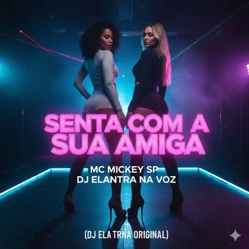 Senta com a sua amiga - MC Mickey SP e DJ Elantra na Voz (DJ Elantra Original)(MP3_160K).mp3