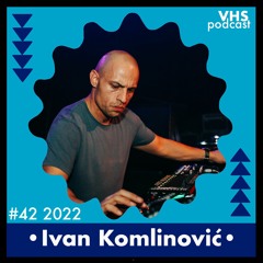 VHS Podcast #042 - Ivan Komlinović