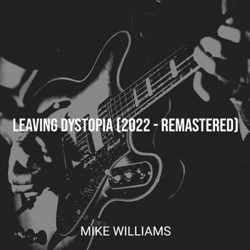 Leaving Dystopia by Mike Williams | 2022 - REMASTERED (Complete Album - 2013)