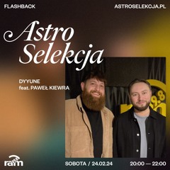 ASTRO SELEKCJA 24.02.24 — Dyyune feat. Paweł Kiewra