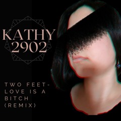 Two Feet - Love Is A Bitch- Kathy 2902 Remix