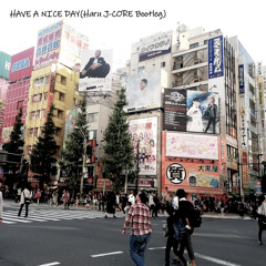 [FREE-DL] WORLD ORDER - HAVE A NICE DAY(Haru J-Core Bootleg)
