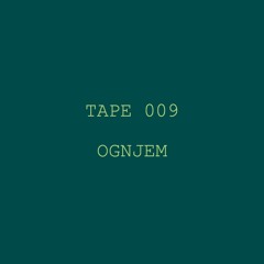 Tape 009 - Ognjem