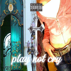 PLAY NOT CRY