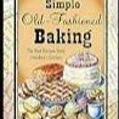 READ⚡[PDF]✔ Simple Old-Fashioned Baking: The Best Recipes from Grandma's Kitchen