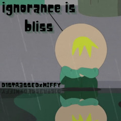 IGNORANCE IS BLISS - D1STR3SSEDxMIFFY