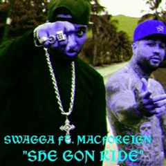 SWAGGA FT. MACFOREIGN.  " SHE GONE RIDE"
