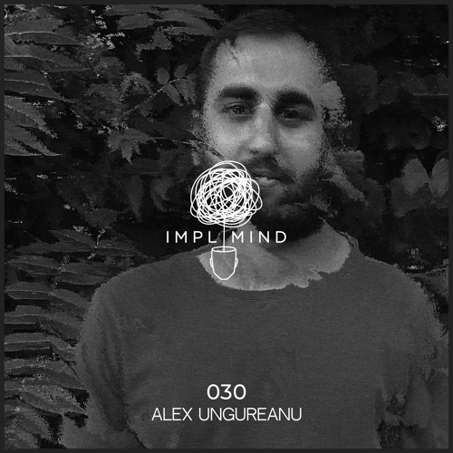 Implicit Mind Cast 030: Alex Ungureanu (Own Productions)