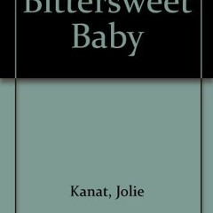 [FREE] PDF 📥 Bittersweet Baby by  Jolie Kanat PDF EBOOK EPUB KINDLE
