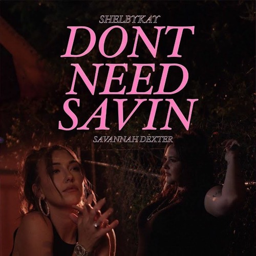 Shelbykay Ft SAVANNAHDEXTER- Don't Need Savin'