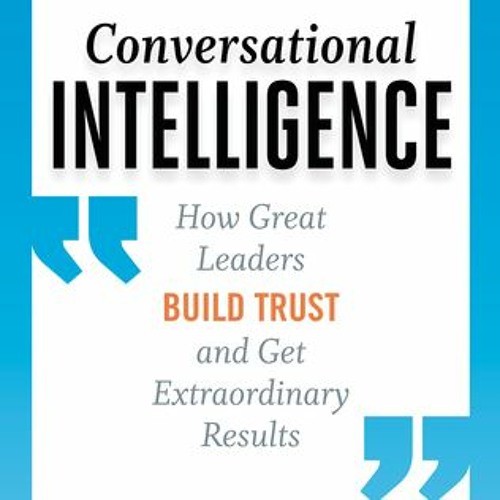 [PDF] GET THE! Conversational Intelligence: How Great Leaders Build Trust and Get Extraordinary Resu