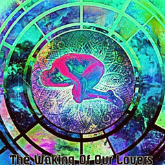 The Waking of Our Lovers