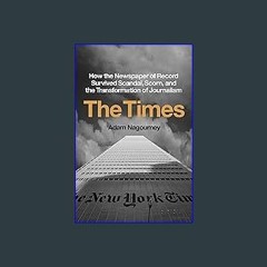 {READ} 📚 The Times: How the Newspaper of Record Survived Scandal, Scorn, and the Transformation of