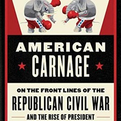 [Access] [KINDLE PDF EBOOK EPUB] American Carnage: On the Front Lines of the Republican Civil War an