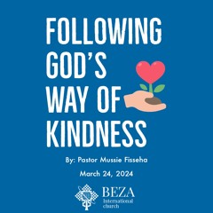 Following God’s Way Of Kindness By Pastor Mussie Fisseha March 24 2024