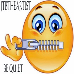 Jtbtheartist - Be Quiet - Explicit